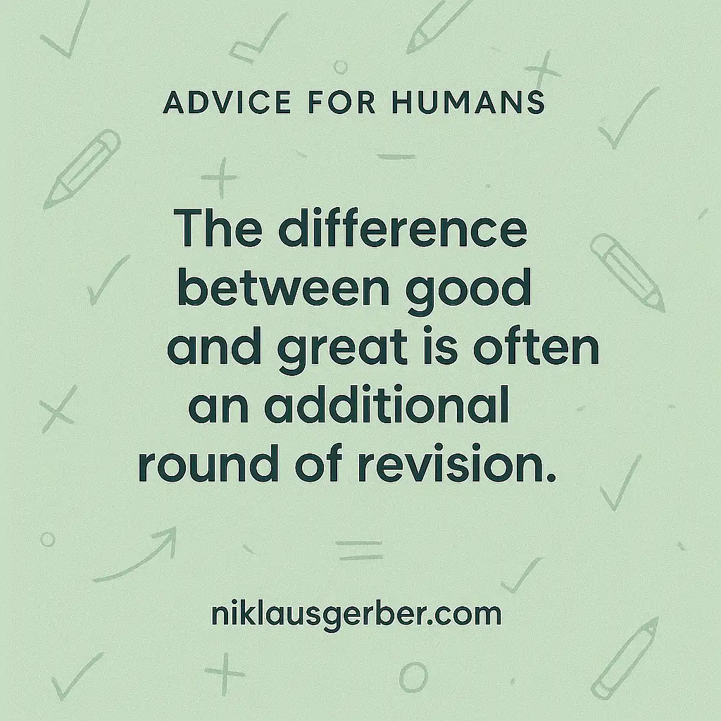 The difference between good and great is often an additional round of revision. The difference between good and great is often an additional round of revision.