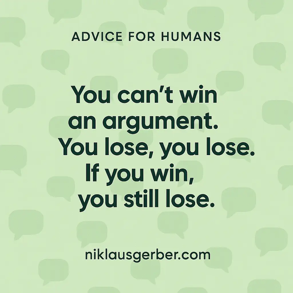 You can't win an argument. You lose, you lose. If you win, you still lose. You can't win an argument. You lose, you lose. If you win, you still lose.