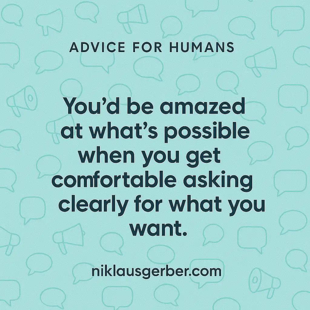 You'd be amazed at what's possible when you get comfortable asking clearly for what you want. You'd be amazed at what's possible when you get comfortable asking clearly for what you want.