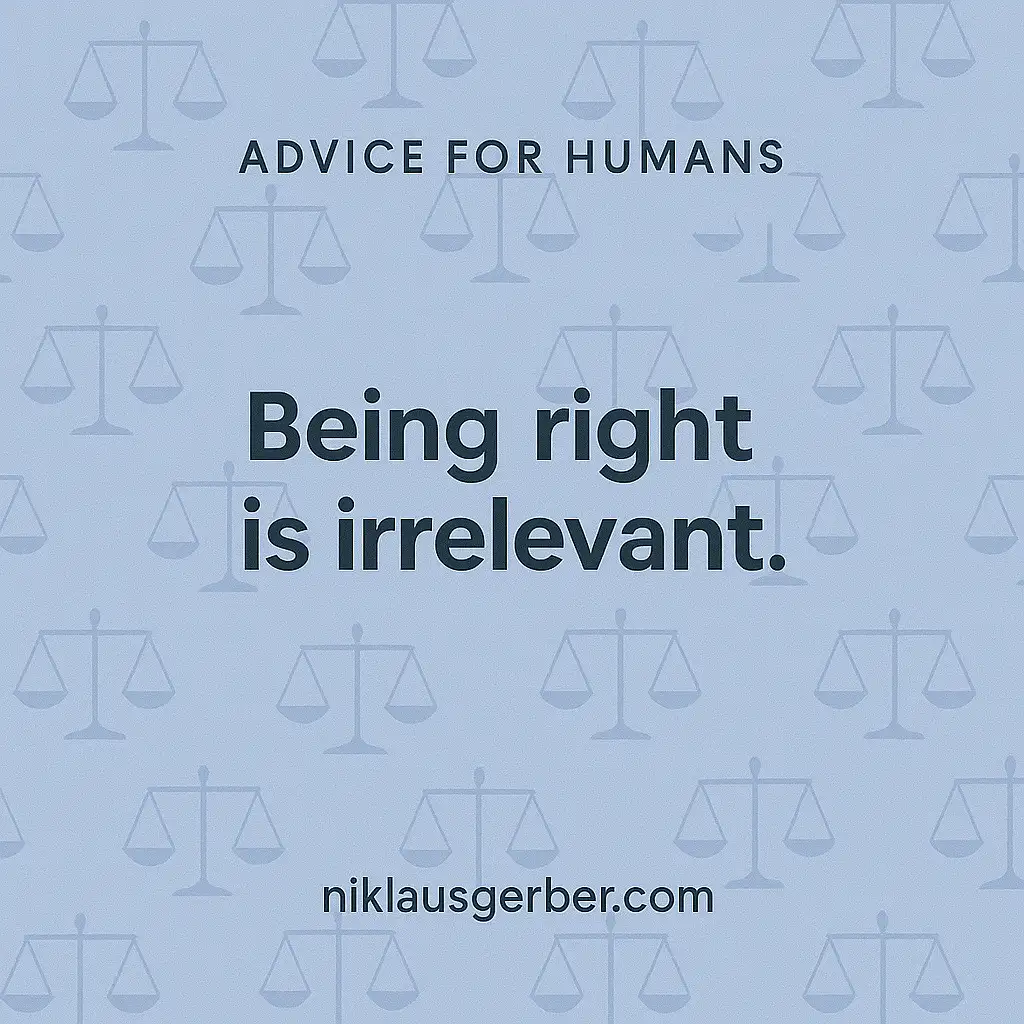 Being right is irrelevant. Being right is irrelevant.