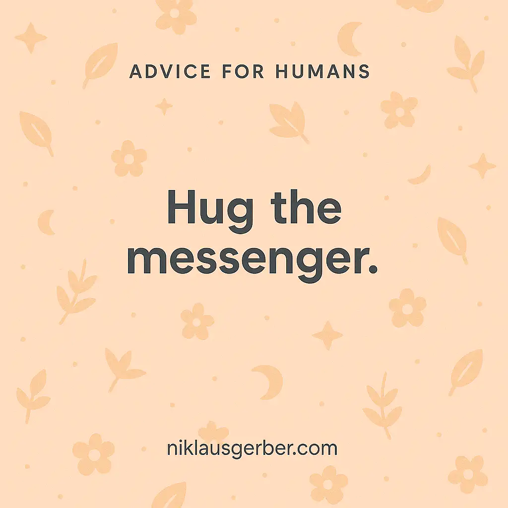 Hug the messenger. Hug the messenger.
