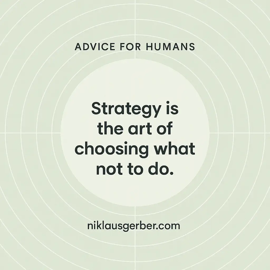 Strategy is the art of choosing what not to do. Strategy is the art of choosing what not to do.