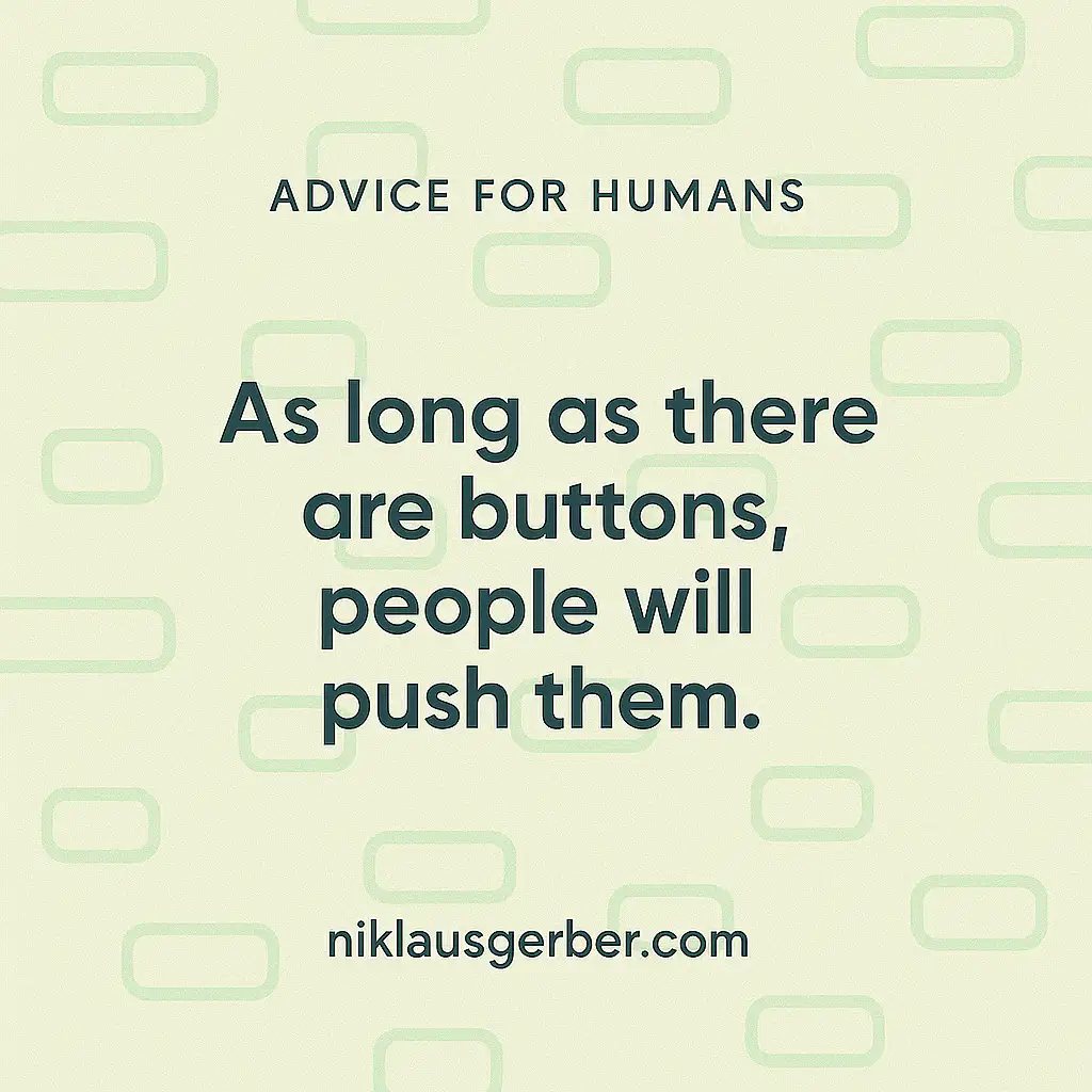 As long as there are buttons, people will push them. As long as there are buttons, people will push them.