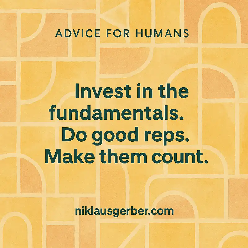 Invest in the fundamentals. Do good reps. Make them count. Invest in the fundamentals. Do good reps. Make them count.