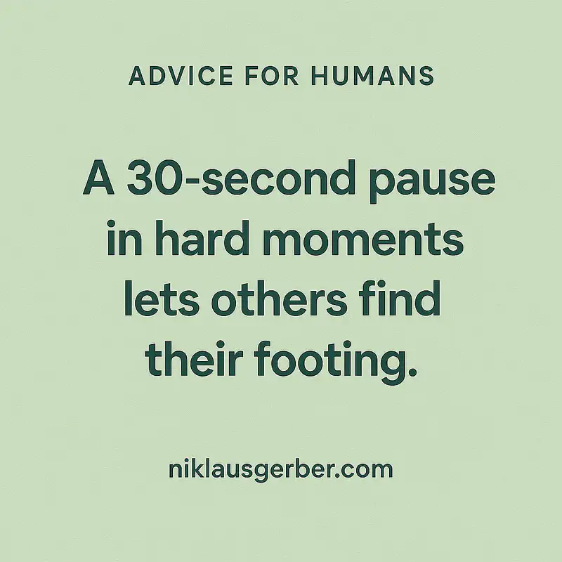 A 30-second pause in hard moments lets others find their footing. A 30-second pause in hard moments lets others find their footing.