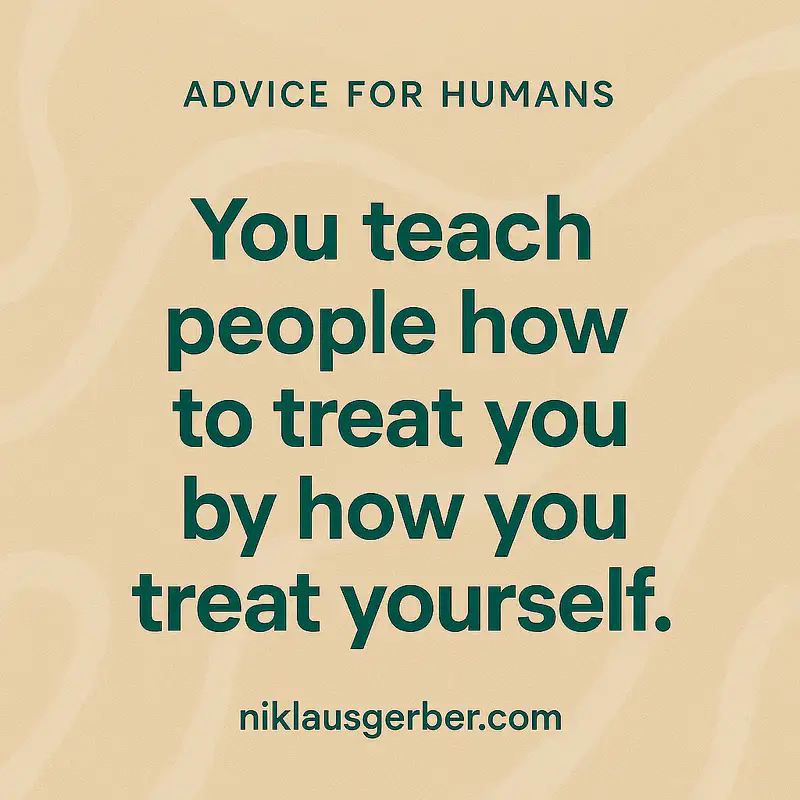 You teach people how to treat you by how you treat yourself. You teach people how to treat you by how you treat yourself.